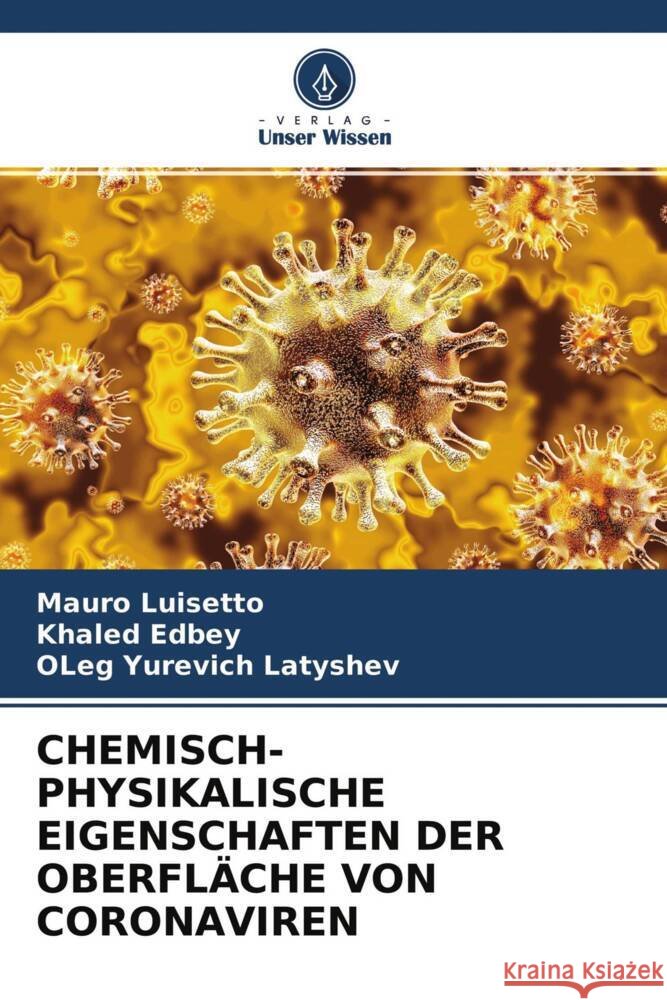 CHEMISCH-PHYSIKALISCHE EIGENSCHAFTEN DER OBERFLÄCHE VON CORONAVIREN Luisetto, Mauro, Edbey, Khaled, Latyshev, Oleg Yurevich 9786204625980