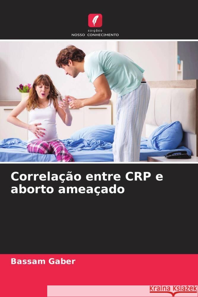 Correlação entre CRP e aborto ameaçado Gaber, Bassam 9786204626611