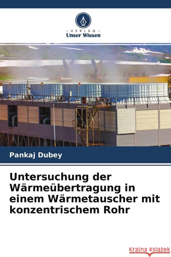 Untersuchung der Wärmeübertragung in einem Wärmetauscher mit konzentrischem Rohr Dubey, Pankaj 9786204626635