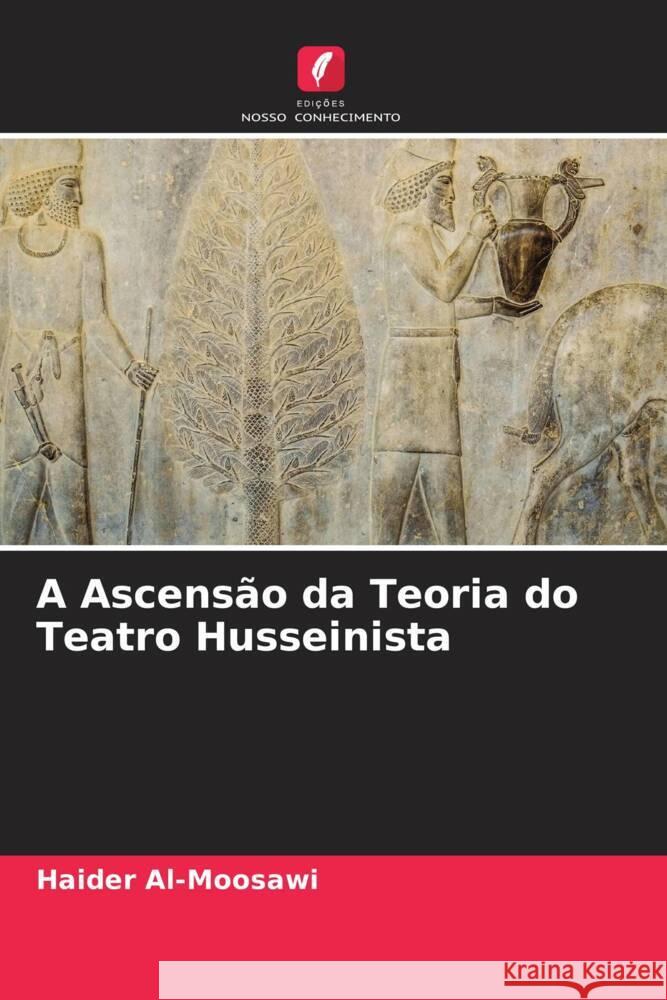 A Ascensão da Teoria do Teatro Husseinista Al-Moosawi, Haider 9786204627106