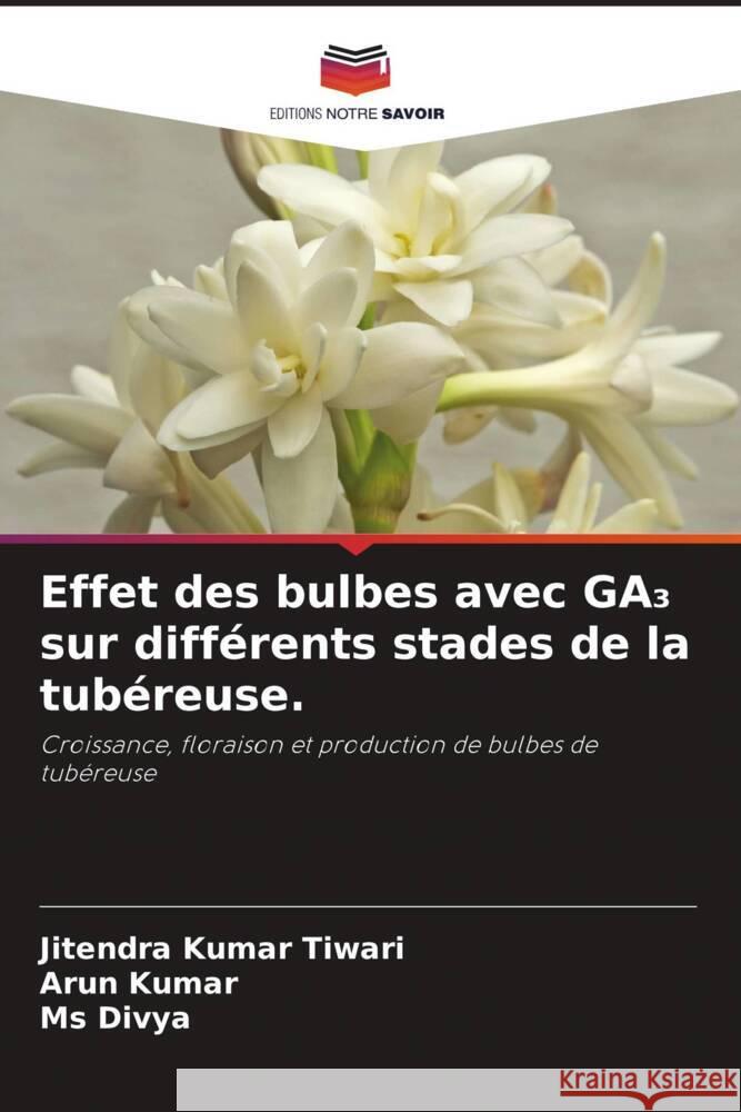 Effet des bulbes avec GA  sur différents stades de la tubéreuse. Tiwari, Jitendra Kumar, Kumar, Arun, Divya, Ms 9786204628226