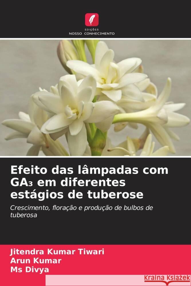 Efeito das lâmpadas com GA  em diferentes estágios de tuberose Tiwari, Jitendra Kumar, Kumar, Arun, Divya, Ms 9786204628288