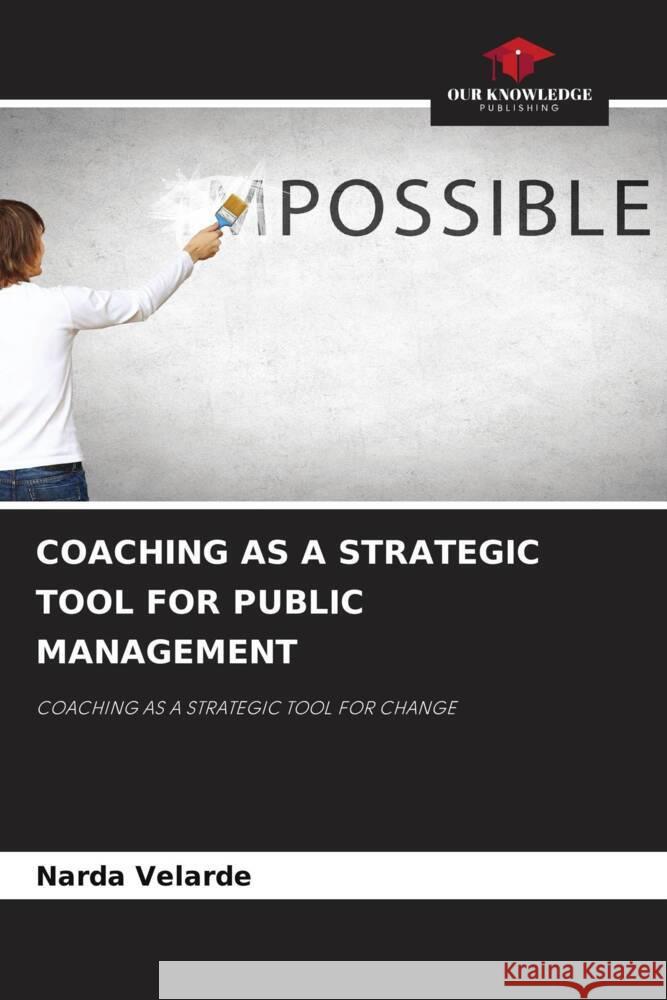 COACHING AS A STRATEGIC TOOL FOR PUBLIC MANAGEMENT Velarde, Narda 9786204628400 Our Knowledge Publishing