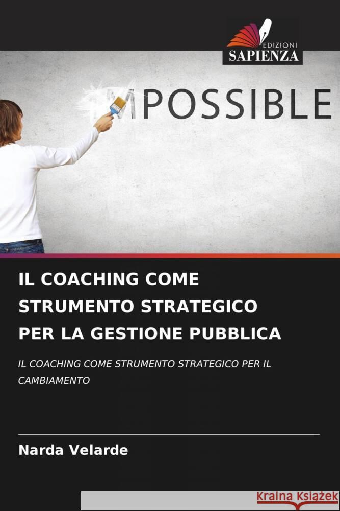 IL COACHING COME STRUMENTO STRATEGICO PER LA GESTIONE PUBBLICA Velarde, Narda 9786204628424 Edizioni Sapienza