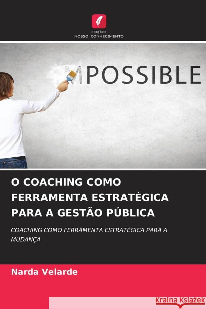 O COACHING COMO FERRAMENTA ESTRATÉGICA PARA A GESTÃO PÚBLICA Velarde, Narda 9786204628431 Edições Nosso Conhecimento