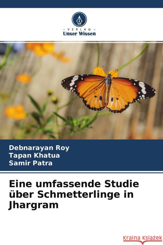 Eine umfassende Studie über Schmetterlinge in Jhargram Roy, Debnarayan, Khatua, Tapan, Patra, Samir 9786204629049