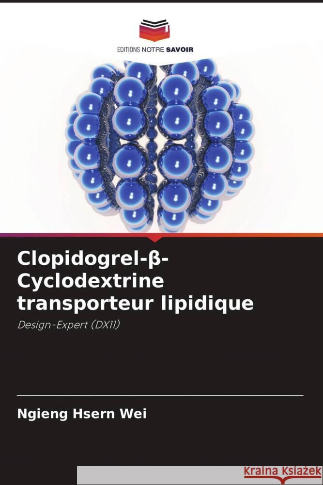 Clopidogrel-beta-Cyclodextrine transporteur lipidique Hsern Wei, Ngieng, Kalaimani, Jaya Raja Kumar, Wen, Lim Qian 9786204629544