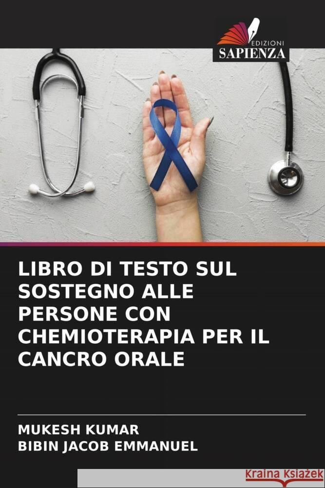 LIBRO DI TESTO SUL SOSTEGNO ALLE PERSONE CON CHEMIOTERAPIA PER IL CANCRO ORALE Kumar, Mukesh, Emmanuel, Bibin Jacob 9786204629834 Edizioni Sapienza