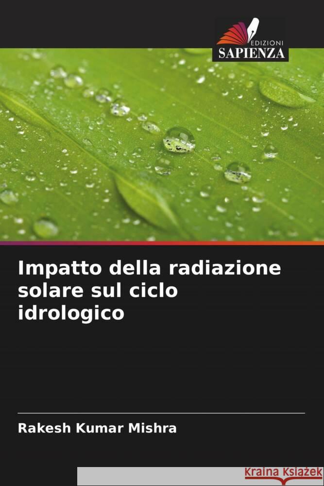 Impatto della radiazione solare sul ciclo idrologico Mishra, Rakesh Kumar 9786204630052