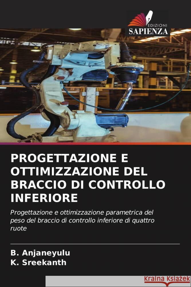 PROGETTAZIONE E OTTIMIZZAZIONE DEL BRACCIO DI CONTROLLO INFERIORE Anjaneyulu, B., Sreekanth, K. 9786204630236 Edizioni Sapienza