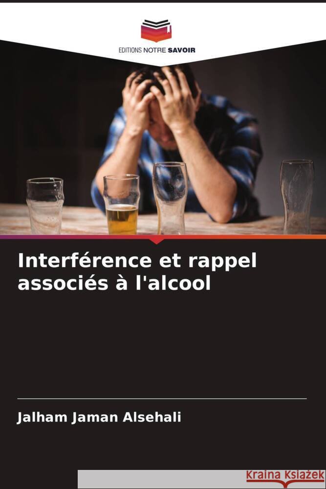 Interférence et rappel associés à l'alcool Alsehali, Jalham Jaman, Abdulaziz, Alburaidi Ahmed, Al-Romaih, Abdullah Abdulaziz 9786204630328