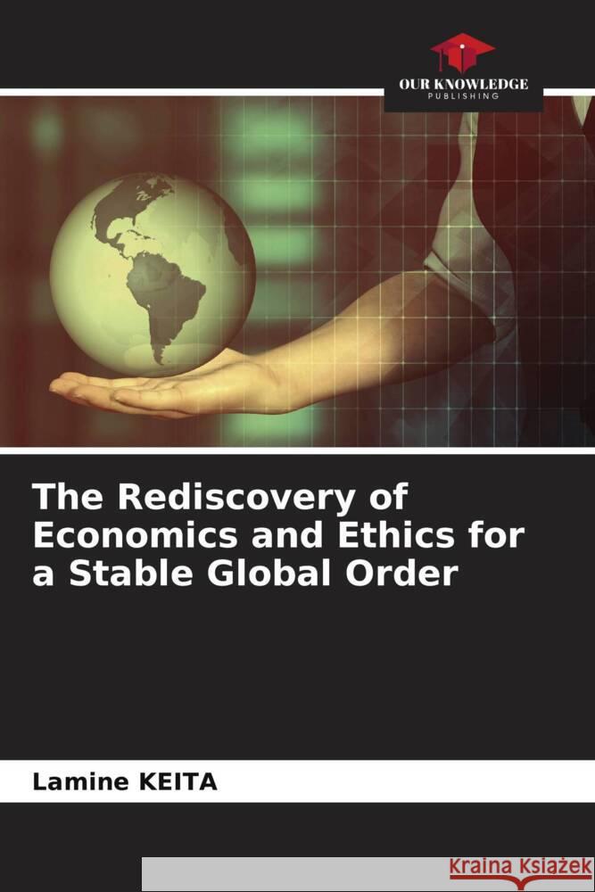 The Rediscovery of Economics and Ethics for a Stable Global Order Keita, Lamine 9786204631455