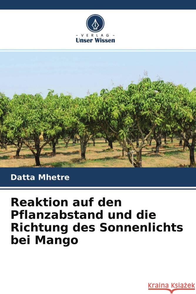 Reaktion auf den Pflanzabstand und die Richtung des Sonnenlichts bei Mango Mhetre, Datta 9786204632049