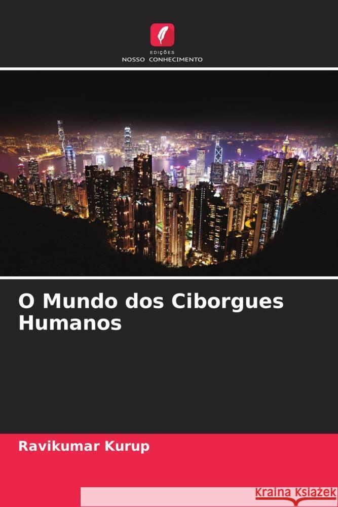 O Mundo dos Ciborgues Humanos Kurup, Ravikumar 9786204632391 Edições Nosso Conhecimento