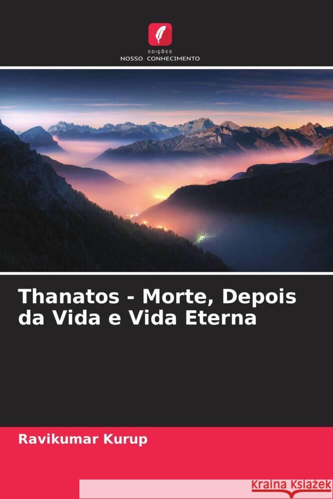 Thanatos - Morte, Depois da Vida e Vida Eterna Kurup, Ravikumar 9786204633909 Edições Nosso Conhecimento