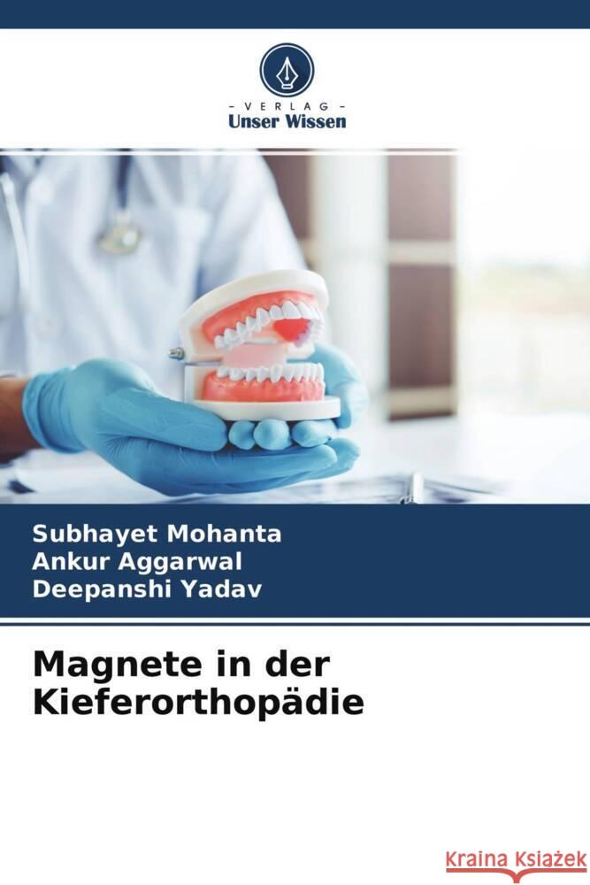 Magnete in der Kieferorthopädie Mohanta, Subhayet, Aggarwal, Ankur, Yadav, Deepanshi 9786204634463