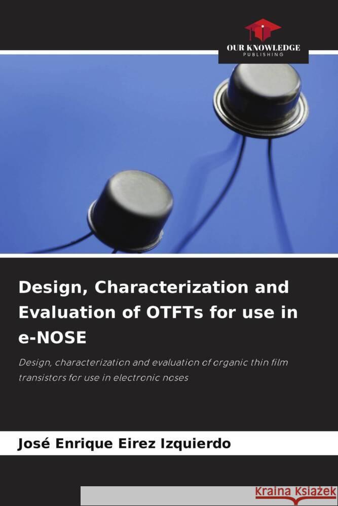 Design, Characterization and Evaluation of OTFTs for use in e-NOSE Eirez Izquierdo, José Enrique 9786204634838 Our Knowledge Publishing