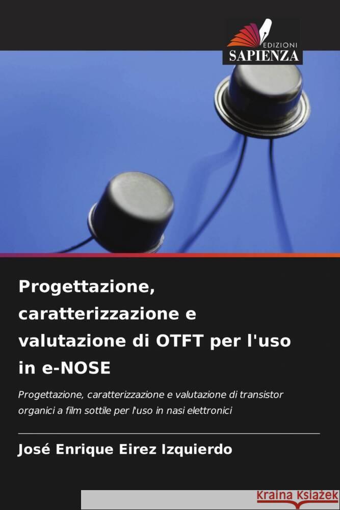 Progettazione, caratterizzazione e valutazione di OTFT per l'uso in e-NOSE Eirez Izquierdo, José Enrique 9786204634982