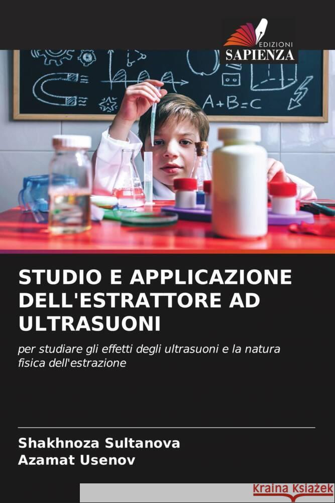 STUDIO E APPLICAZIONE DELL'ESTRATTORE AD ULTRASUONI Sultanova, Shakhnoza, Usenov, Azamat 9786204635217 Edizioni Sapienza