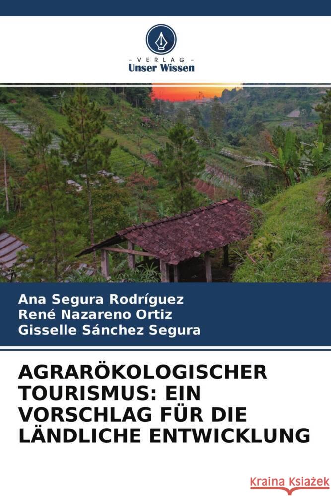 AGRARÖKOLOGISCHER TOURISMUS: EIN VORSCHLAG FÜR DIE LÄNDLICHE ENTWICKLUNG Segura Rodríguez, Ana, Nazareno Ortiz, René, Sánchez Segura, Gisselle 9786204635729