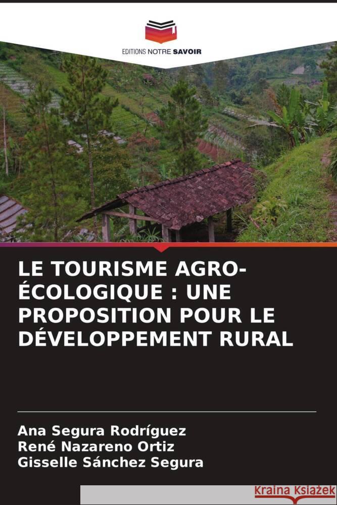 LE TOURISME AGRO-ÉCOLOGIQUE : UNE PROPOSITION POUR LE DÉVELOPPEMENT RURAL Segura Rodríguez, Ana, Nazareno Ortiz, René, Sánchez Segura, Gisselle 9786204635743