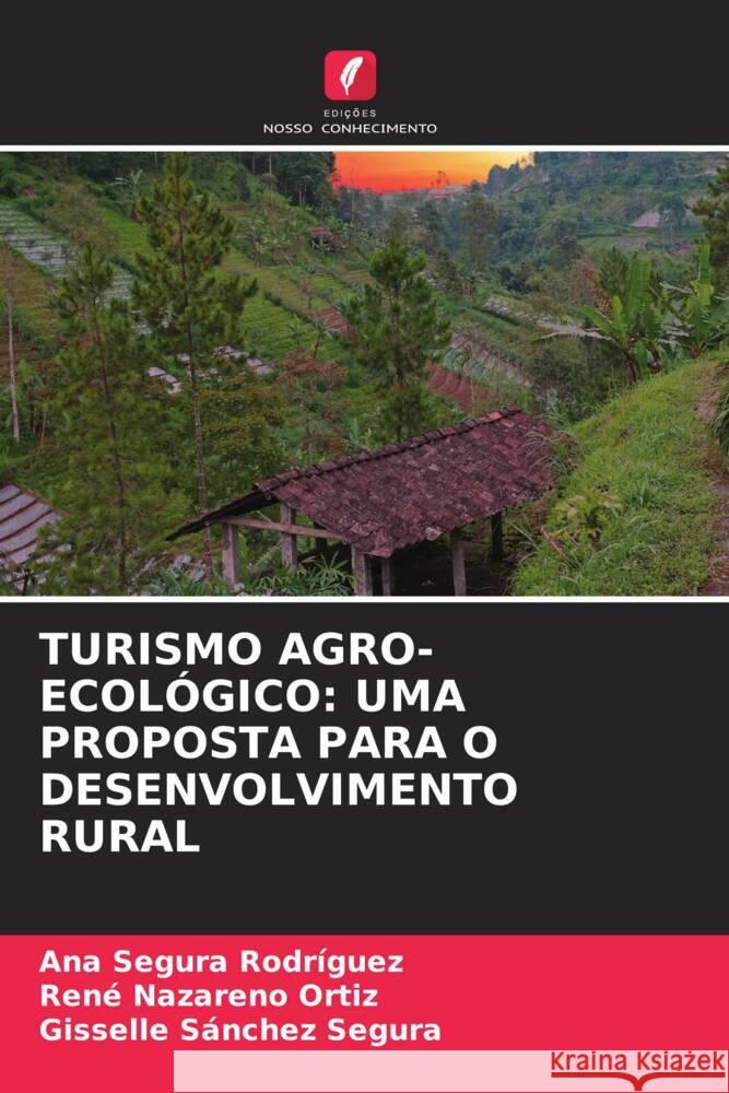 TURISMO AGRO-ECOLÓGICO: UMA PROPOSTA PARA O DESENVOLVIMENTO RURAL Segura Rodríguez, Ana, Nazareno Ortiz, René, Sánchez Segura, Gisselle 9786204635750