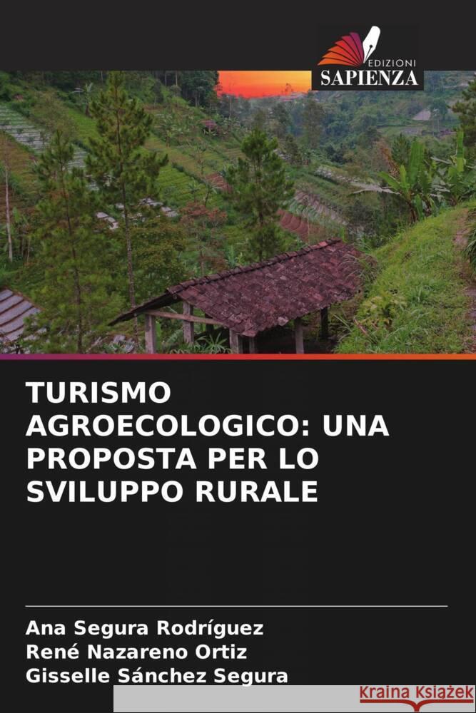 TURISMO AGROECOLOGICO: UNA PROPOSTA PER LO SVILUPPO RURALE Segura Rodríguez, Ana, Nazareno Ortiz, René, Sánchez Segura, Gisselle 9786204635804