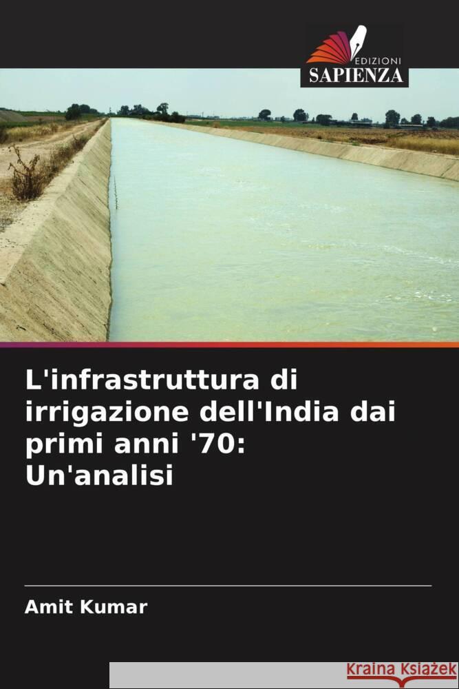 L'infrastruttura di irrigazione dell'India dai primi anni '70: Un'analisi Kumar, Amit 9786204636559 Edizioni Sapienza