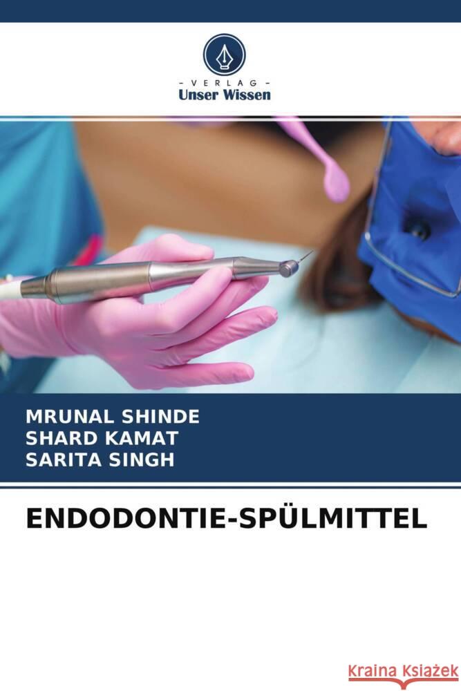 ENDODONTIE-SPÜLMITTEL SHINDE, Mrunal, KAMAT, Shard, Singh, Sarita 9786204638003 Verlag Unser Wissen