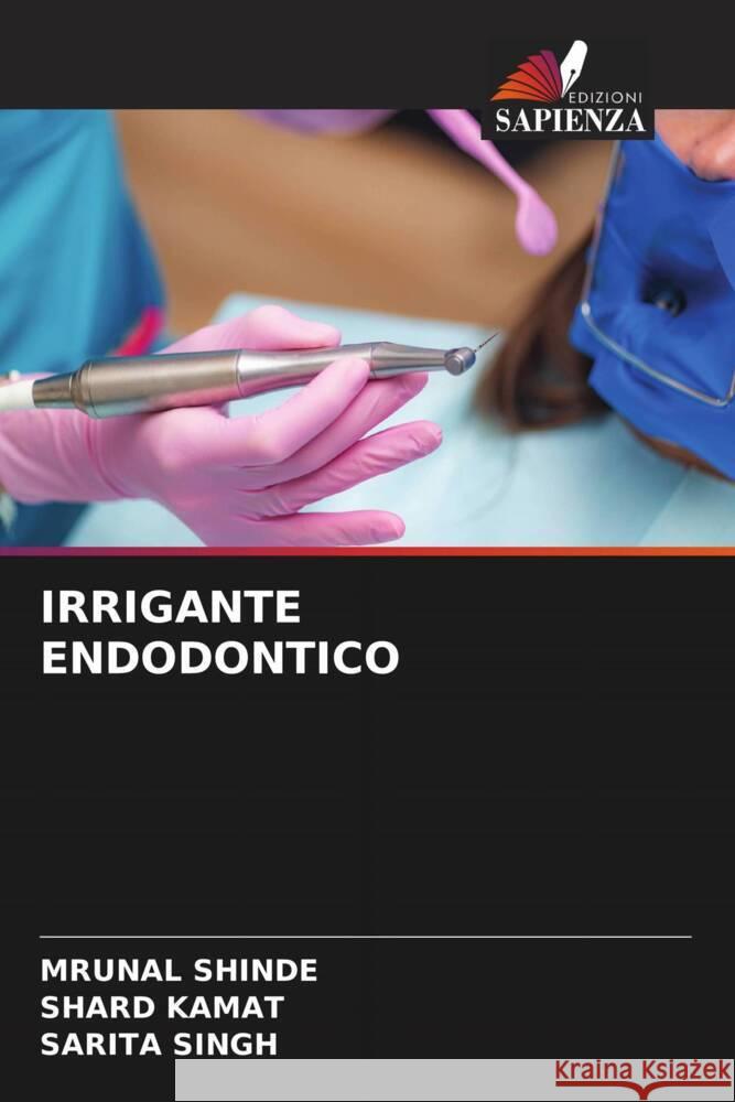 IRRIGANTE ENDODONTICO SHINDE, Mrunal, KAMAT, Shard, Singh, Sarita 9786204638034 Edizioni Sapienza