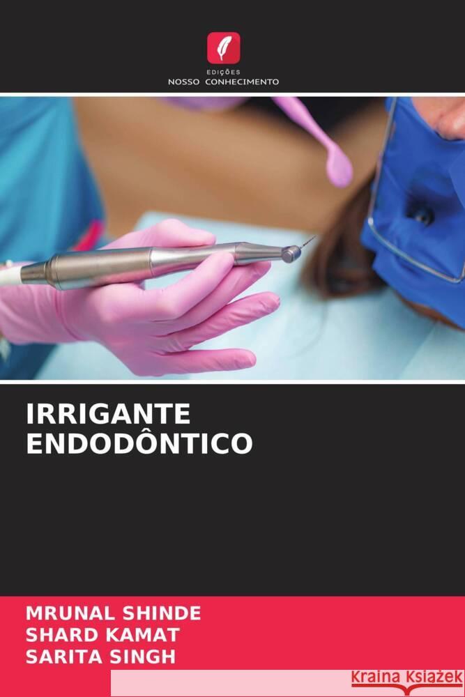 IRRIGANTE ENDODÔNTICO SHINDE, Mrunal, KAMAT, Shard, Singh, Sarita 9786204638041 Edições Nosso Conhecimento