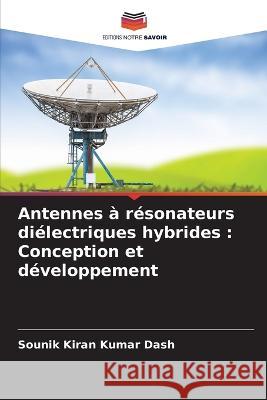 Antennes a resonateurs dielectriques hybrides: Conception et developpement Sounik Kiran Kumar Dash   9786204638201