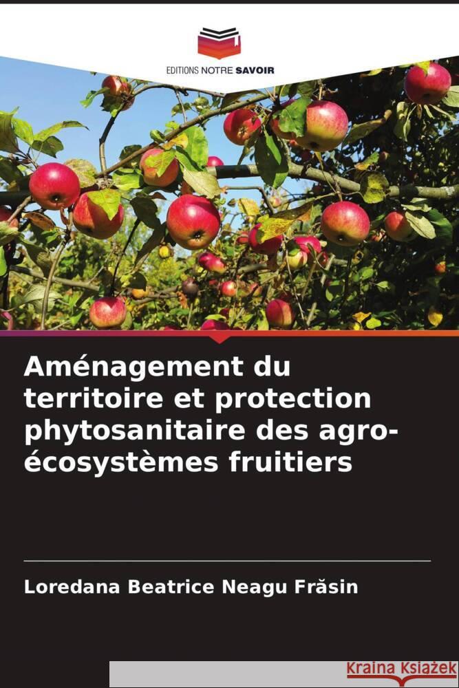 Aménagement du territoire et protection phytosanitaire des agro-écosystèmes fruitiers Neagu Frasin, Loredana Beatrice 9786204640907