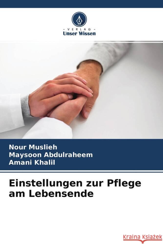 Einstellungen zur Pflege am Lebensende Muslieh, Nour, Abdulraheem, Maysoon, Khalil, Amani 9786204641126 Verlag Unser Wissen