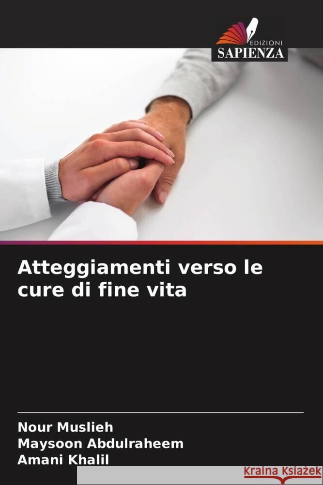 Atteggiamenti verso le cure di fine vita Muslieh, Nour, Abdulraheem, Maysoon, Khalil, Amani 9786204641157 Edizioni Sapienza