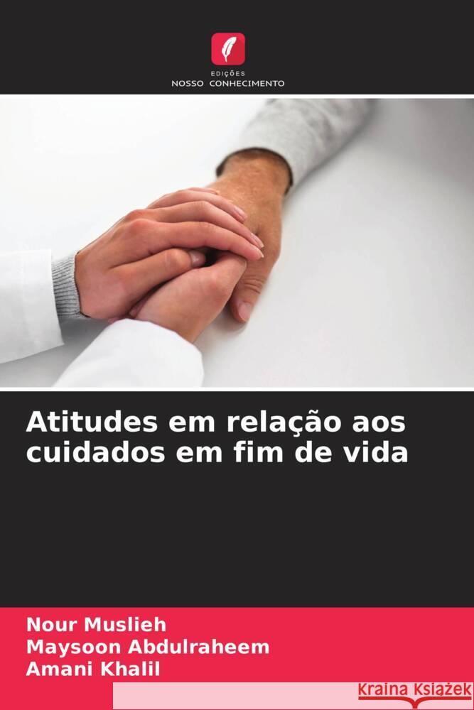 Atitudes em relação aos cuidados em fim de vida Muslieh, Nour, Abdulraheem, Maysoon, Khalil, Amani 9786204641164 Edições Nosso Conhecimento