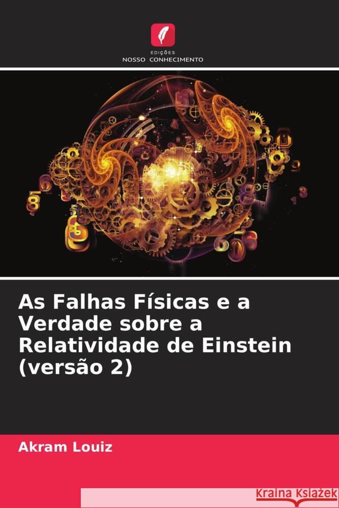 As Falhas Físicas e a Verdade sobre a Relatividade de Einstein (versão 2) Louiz, Akram 9786204641393