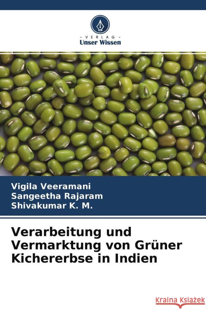 Verarbeitung und Vermarktung von Grüner Kichererbse in Indien Veeramani, Vigila, Rajaram, Sangeetha, K. M., Shivakumar 9786204641461