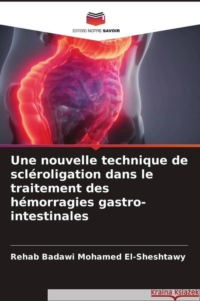 Une nouvelle technique de scléroligation dans le traitement des hémorragies gastro-intestinales El-Sheshtawy, Rehab Badawi Mohamed 9786204641614