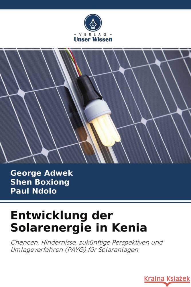 Entwicklung der Solarenergie in Kenia Adwek, George, Boxiong, Shen, Ndolo, Paul 9786204641782 Verlag Unser Wissen