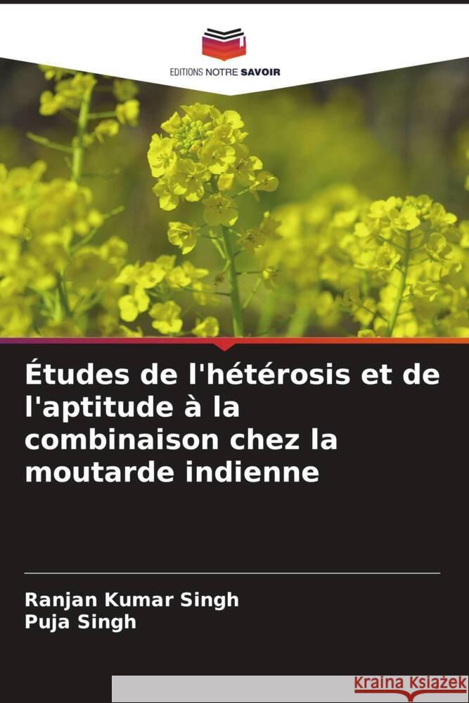 Études de l'hétérosis et de l'aptitude à la combinaison chez la moutarde indienne Singh, Ranjan Kumar, Singh, Puja 9786204642765 Editions Notre Savoir