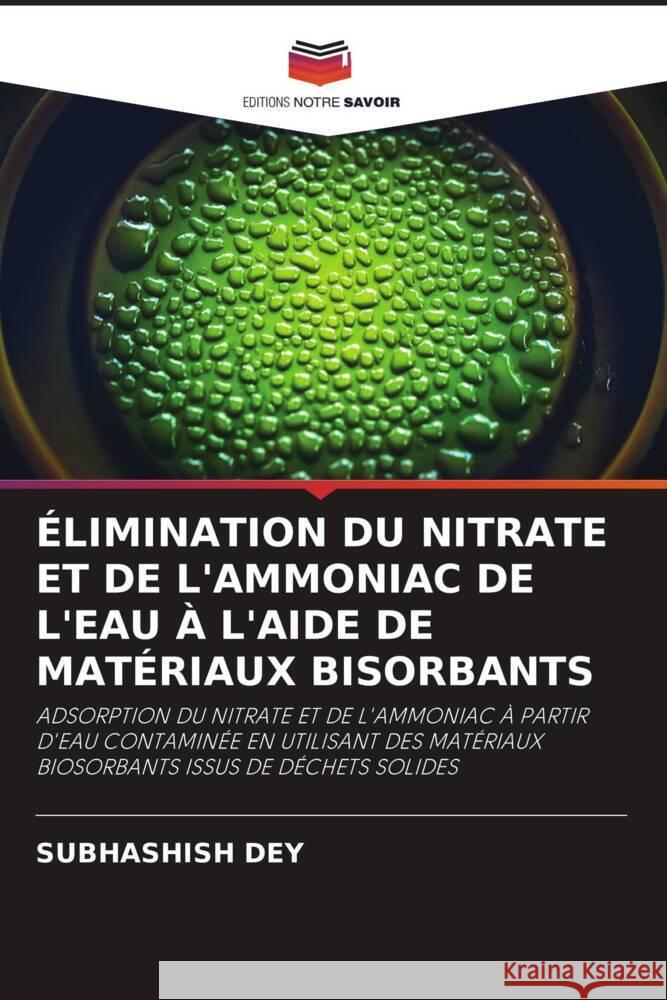 ÉLIMINATION DU NITRATE ET DE L'AMMONIAC DE L'EAU À L'AIDE DE MATÉRIAUX BISORBANTS Dey, Subhashish 9786204643113 Editions Notre Savoir