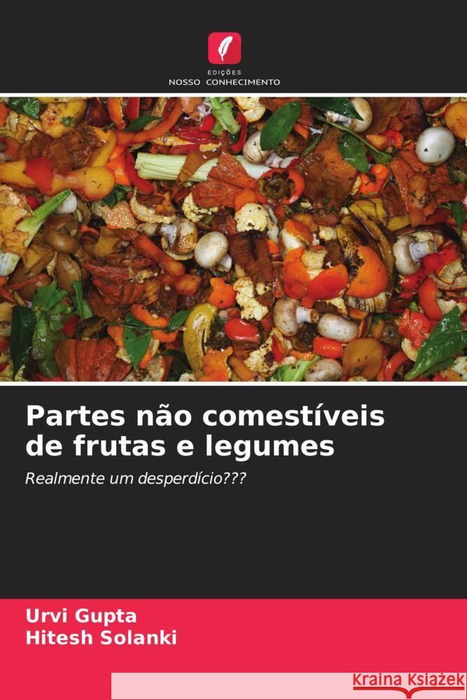 Partes não comestíveis de frutas e legumes Gupta, Urvi, Solanki, Hitesh 9786204643403