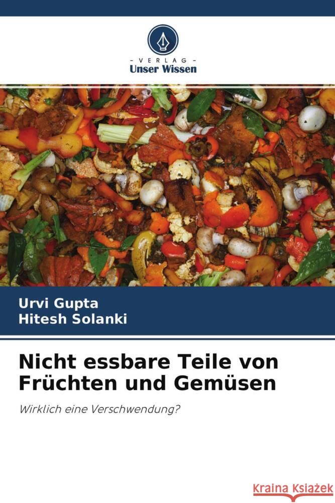 Nicht essbare Teile von Früchten und Gemüsen Gupta, Urvi, Solanki, Hitesh 9786204643441