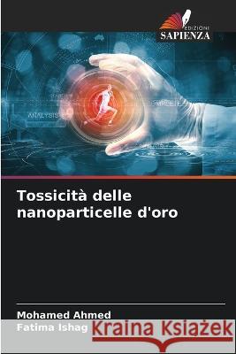 Tossicita delle nanoparticelle d'oro Mohamed Ahmed Fatima Ishag  9786204644141 International Book Market Service Ltd