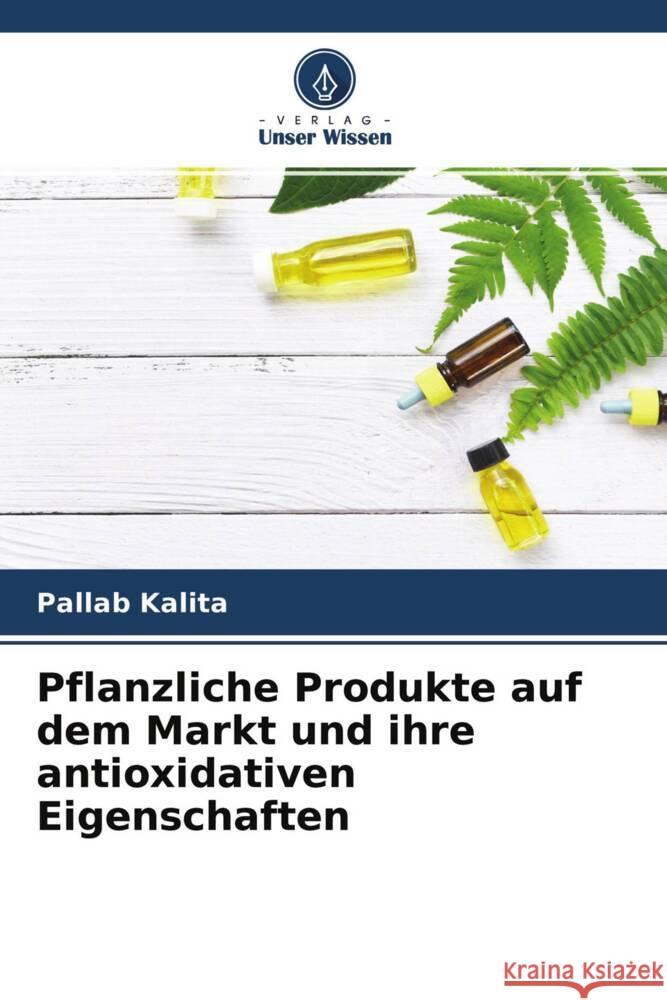 Pflanzliche Produkte auf dem Markt und ihre antioxidativen Eigenschaften Kalita, Pallab 9786204644356