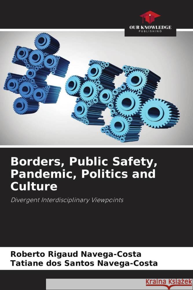 Borders, Public Safety, Pandemic, Politics and Culture Navega-Costa, Roberto Rigaud, Navega-Costa, Tatiane dos Santos 9786204645223