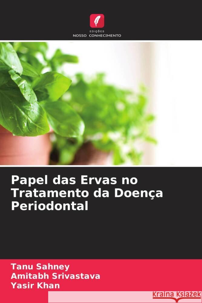 Papel das Ervas no Tratamento da Doença Periodontal Sahney, Tanu, Srivastava, Amitabh, Khan, Yasir 9786204645377