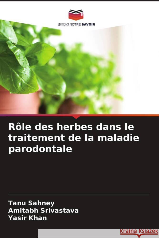 Rôle des herbes dans le traitement de la maladie parodontale Sahney, Tanu, Srivastava, Amitabh, Khan, Yasir 9786204645452