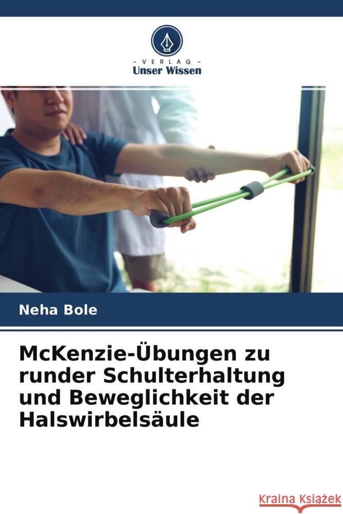 McKenzie-Übungen zu runder Schulterhaltung und Beweglichkeit der Halswirbelsäule Bole, Neha 9786204647180